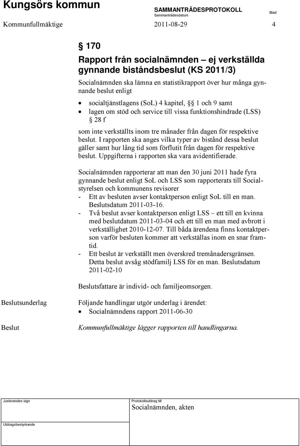 I rapporten ska anges vilka typer av bistånd dessa beslut gäller samt hur lång tid som förflutit från dagen för respektive beslut. Uppgifterna i rapporten ska vara avidentifierade.