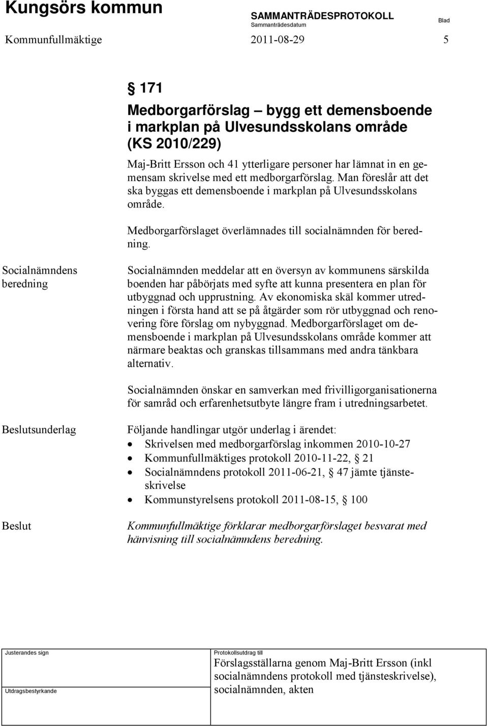 Socialnämndens beredning Socialnämnden meddelar att en översyn av kommunens särskilda boenden har påbörjats med syfte att kunna presentera en plan för utbyggnad och upprustning.