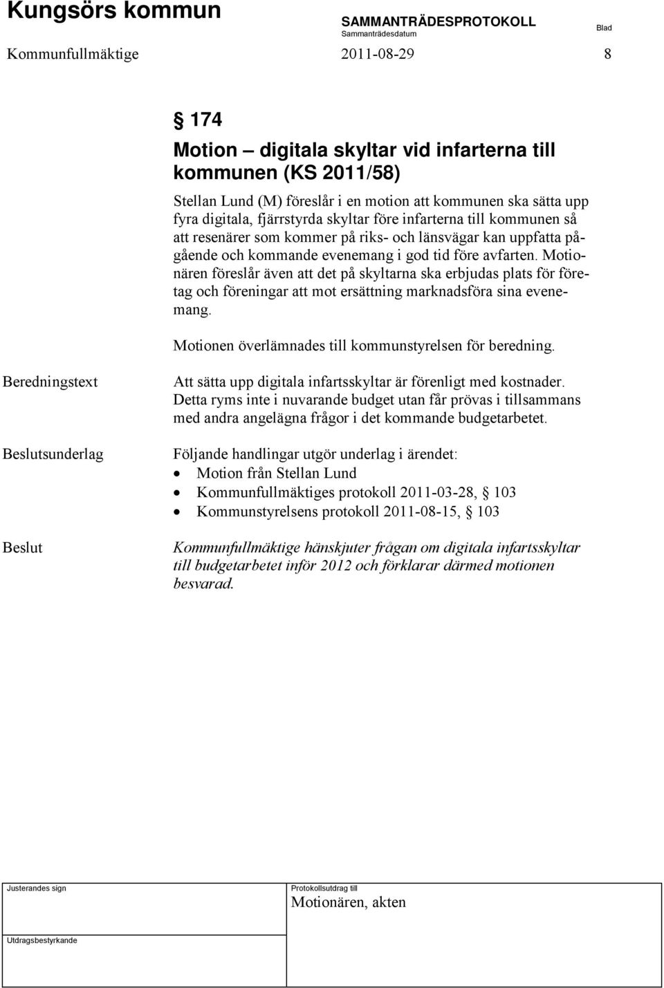 Motionären föreslår även att det på skyltarna ska erbjudas plats för företag och föreningar att mot ersättning marknadsföra sina evenemang. Motionen överlämnades till kommunstyrelsen för beredning.