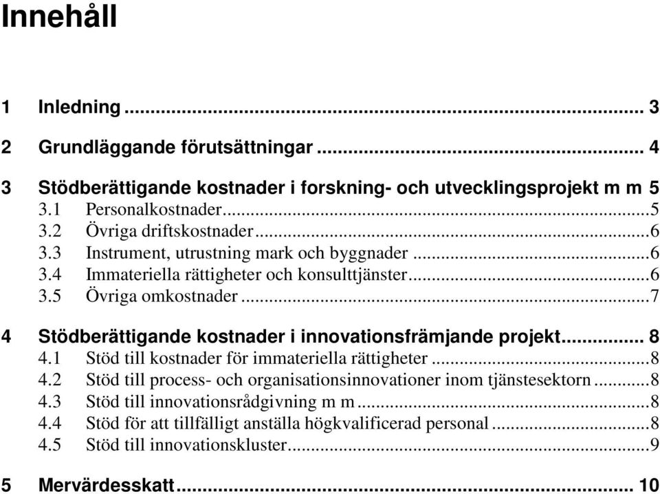 .. 7 4 Stödberättigande kostnader i innovationsfrämjande projekt... 8 4.1 Stöd till kostnader för immateriella rättigheter... 8 4.2 Stöd till process- och organisationsinnovationer inom tjänstesektorn.