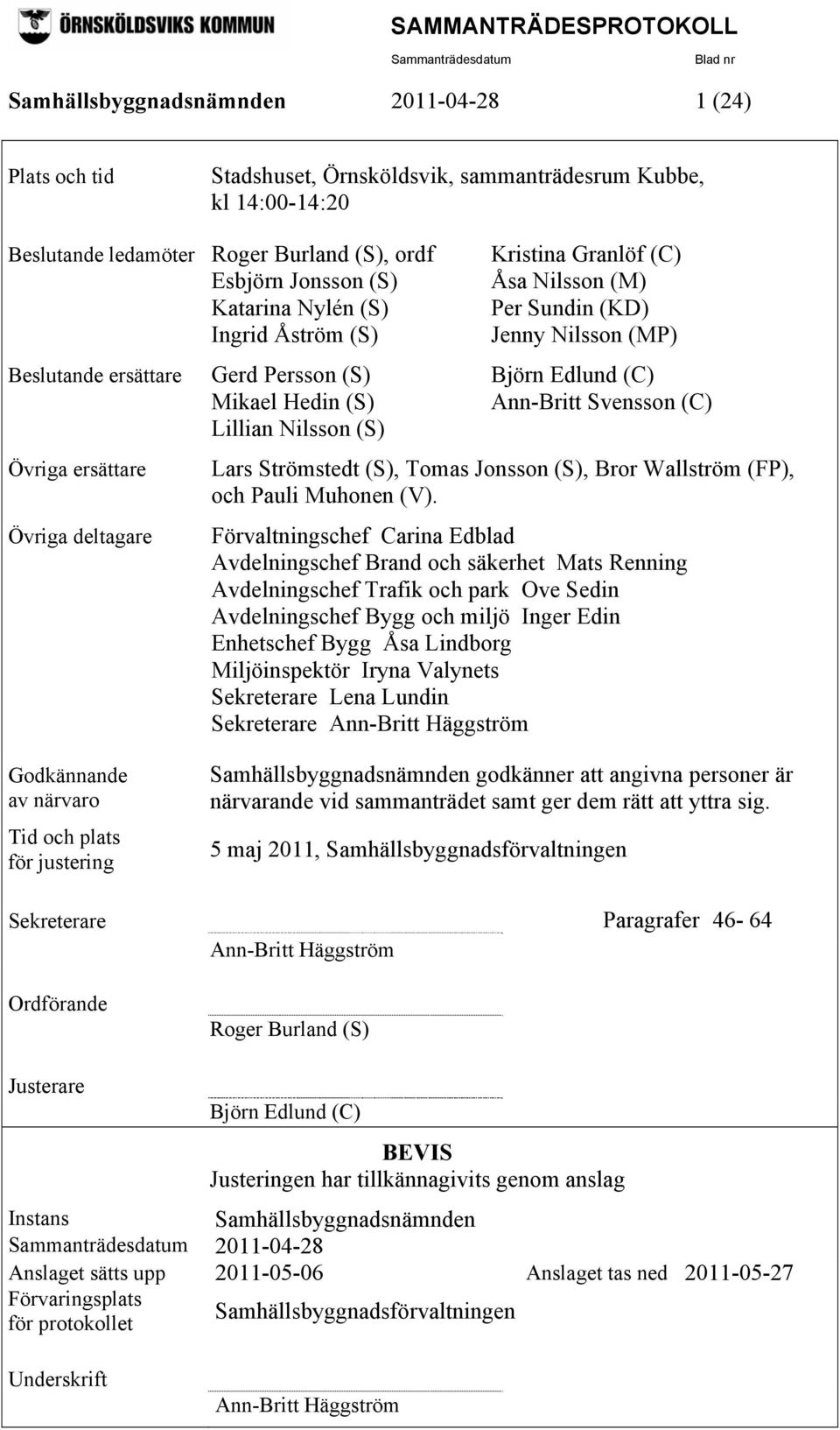 Nilsson (S) Övriga ersättare Övriga deltagare Lars Strömstedt (S), Tomas Jonsson (S), Bror Wallström (FP), och Pauli Muhonen (V).