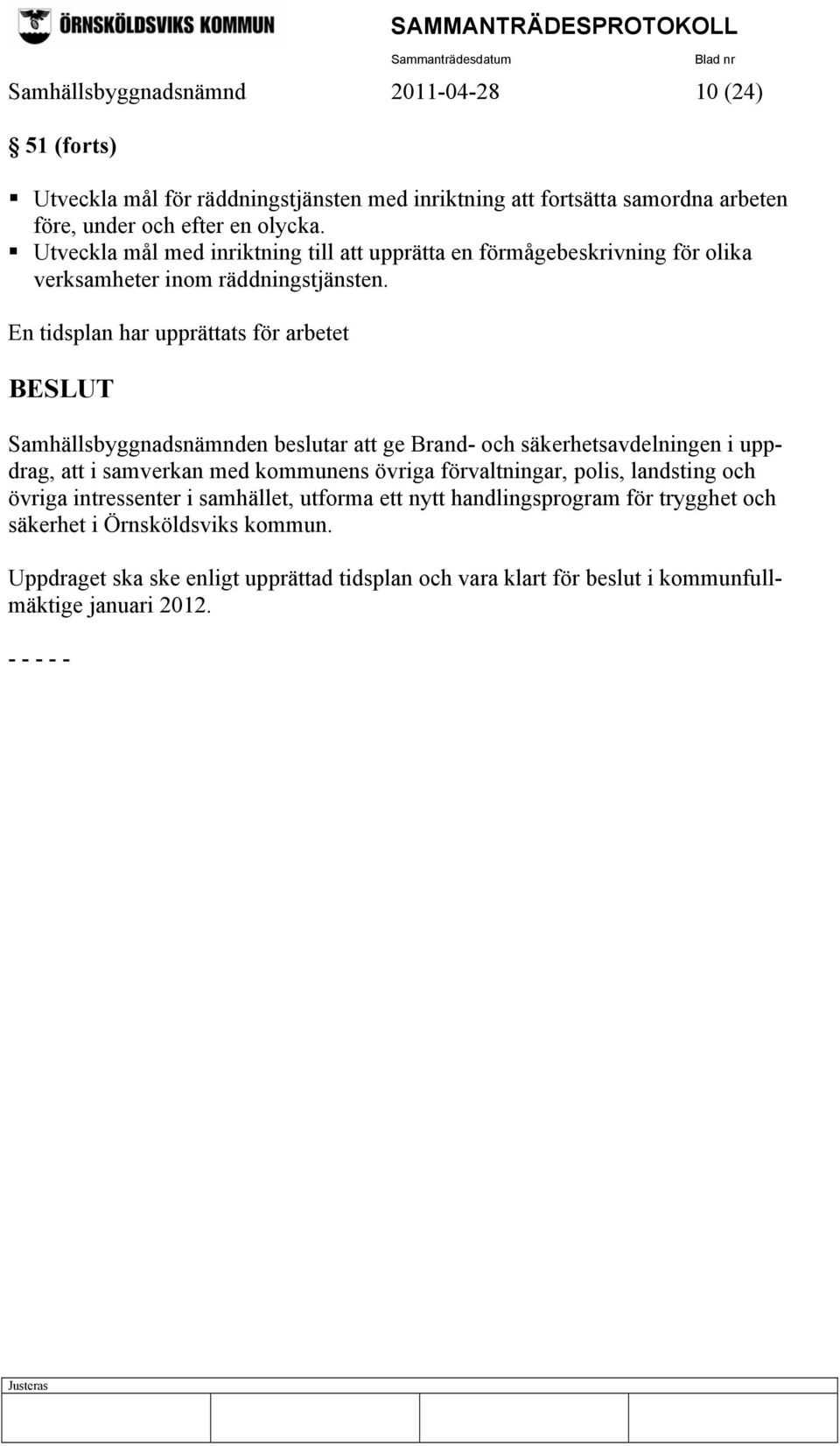 En tidsplan har upprättats för arbetet Samhällsbyggnadsnämnden beslutar att ge Brand- och säkerhetsavdelningen i uppdrag, att i samverkan med kommunens övriga förvaltningar,