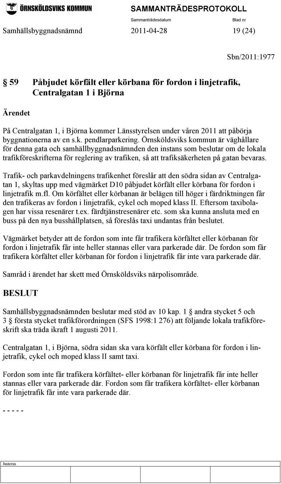 Örnsköldsviks kommun är väghållare för denna gata och samhällbyggnadsnämnden den instans som beslutar om de lokala trafikföreskrifterna för reglering av trafiken, så att trafiksäkerheten på gatan