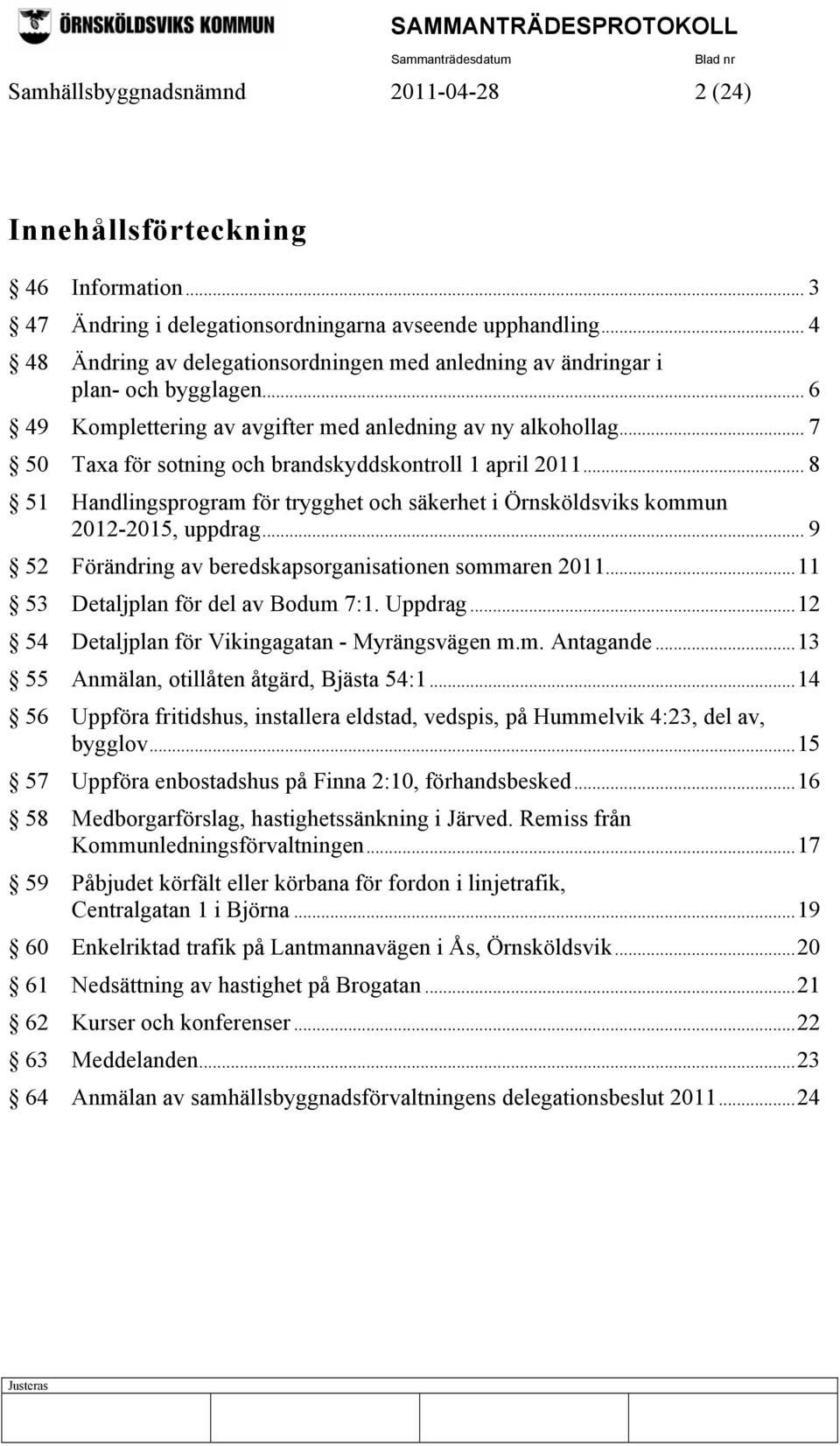 .. 7 50 Taxa för sotning och brandskyddskontroll 1 april 2011... 8 51 Handlingsprogram för trygghet och säkerhet i Örnsköldsviks kommun 2012-2015, uppdrag.