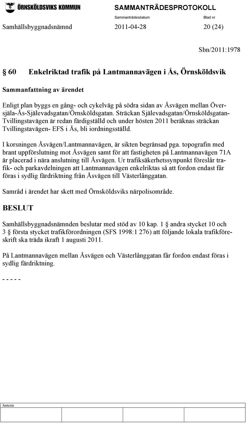 Sträckan Själevadsgatan/Örnsköldsgatan- Tvillingstavägen är redan färdigställd och under hösten 2011 beräknas sträckan Tvillingstavägen- EFS i Ås, bli iordningsställd.