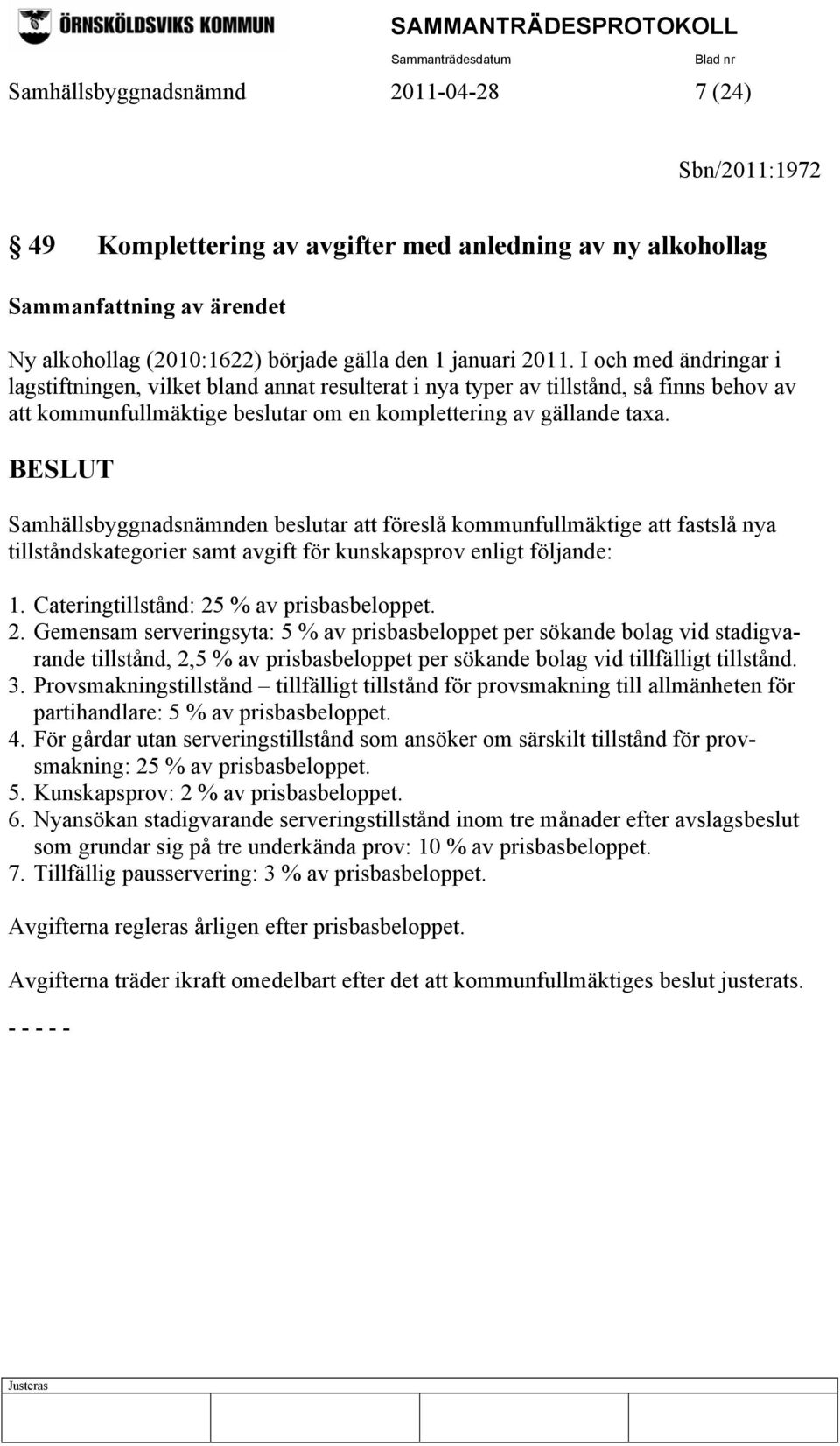 Samhällsbyggnadsnämnden beslutar att föreslå kommunfullmäktige att fastslå nya tillståndskategorier samt avgift för kunskapsprov enligt följande: 1. Cateringtillstånd: 25