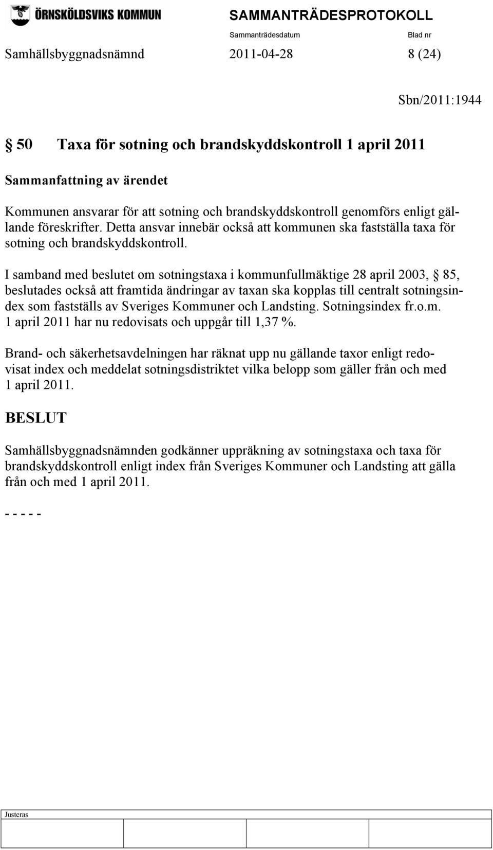 I samband med beslutet om sotningstaxa i kommunfullmäktige 28 april 2003, 85, beslutades också att framtida ändringar av taxan ska kopplas till centralt sotningsindex som fastställs av Sveriges