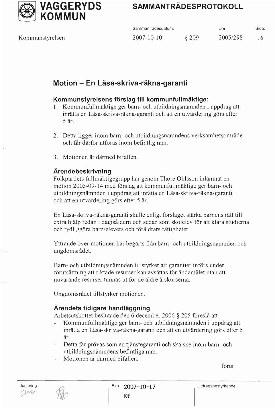 Detta ligger inom barn- och utbildningsnämndens verksamhetsområde och får därför utföras inom befintlig ram. 3. Motionen är dänned bifallen.