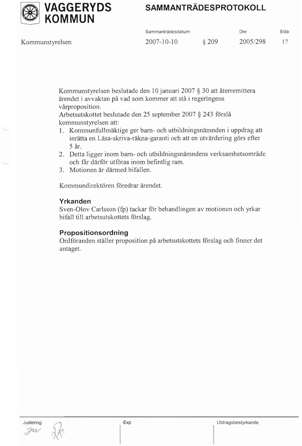 Kommunfullmäktige ger bam- och utbildningsnämnden i uppdrag att inrätta en Läsa-skriva-räkna-garanti och att en utvärdering görs efter 5 år. 2.