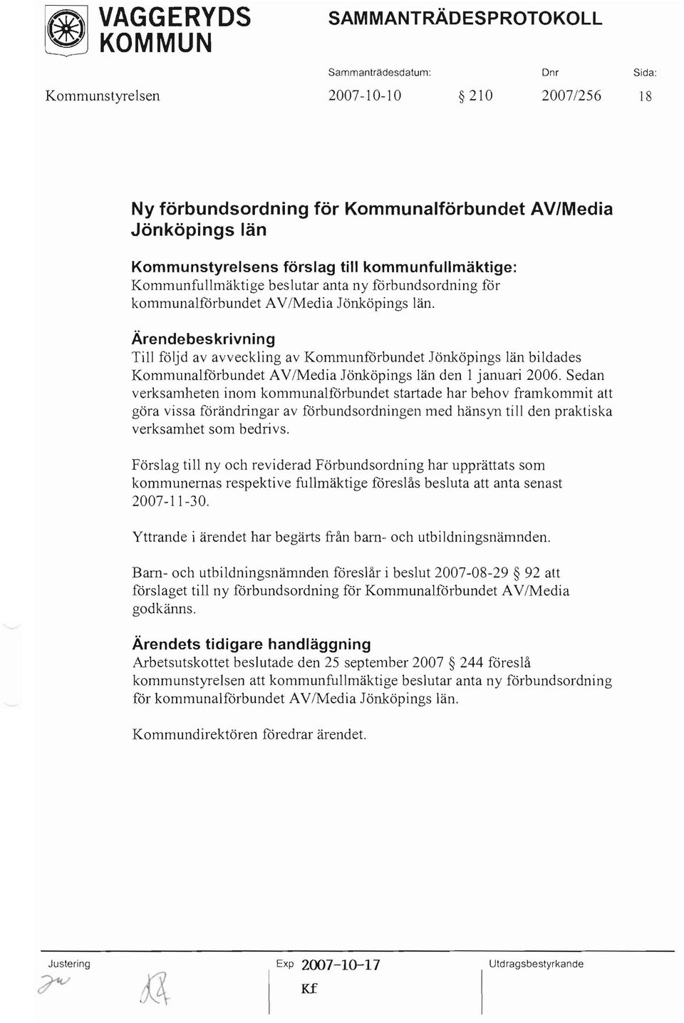 Till följd av avveckling av Kommunrorbundet Jönköpings län bildades Kommunalförbundet AV/Media Jönköpings län den l januari 2006.