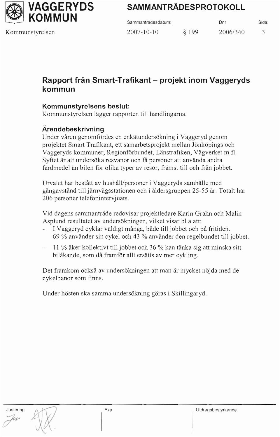 Ärendebeskrivni ng Under våren genomfördes en enkätundersökning i Vaggeryd genom projektet Smart Trafikant, ett samarbetsprojekt mellan Jönköpings och Vaggeryds kommuner, Regionförbundet,