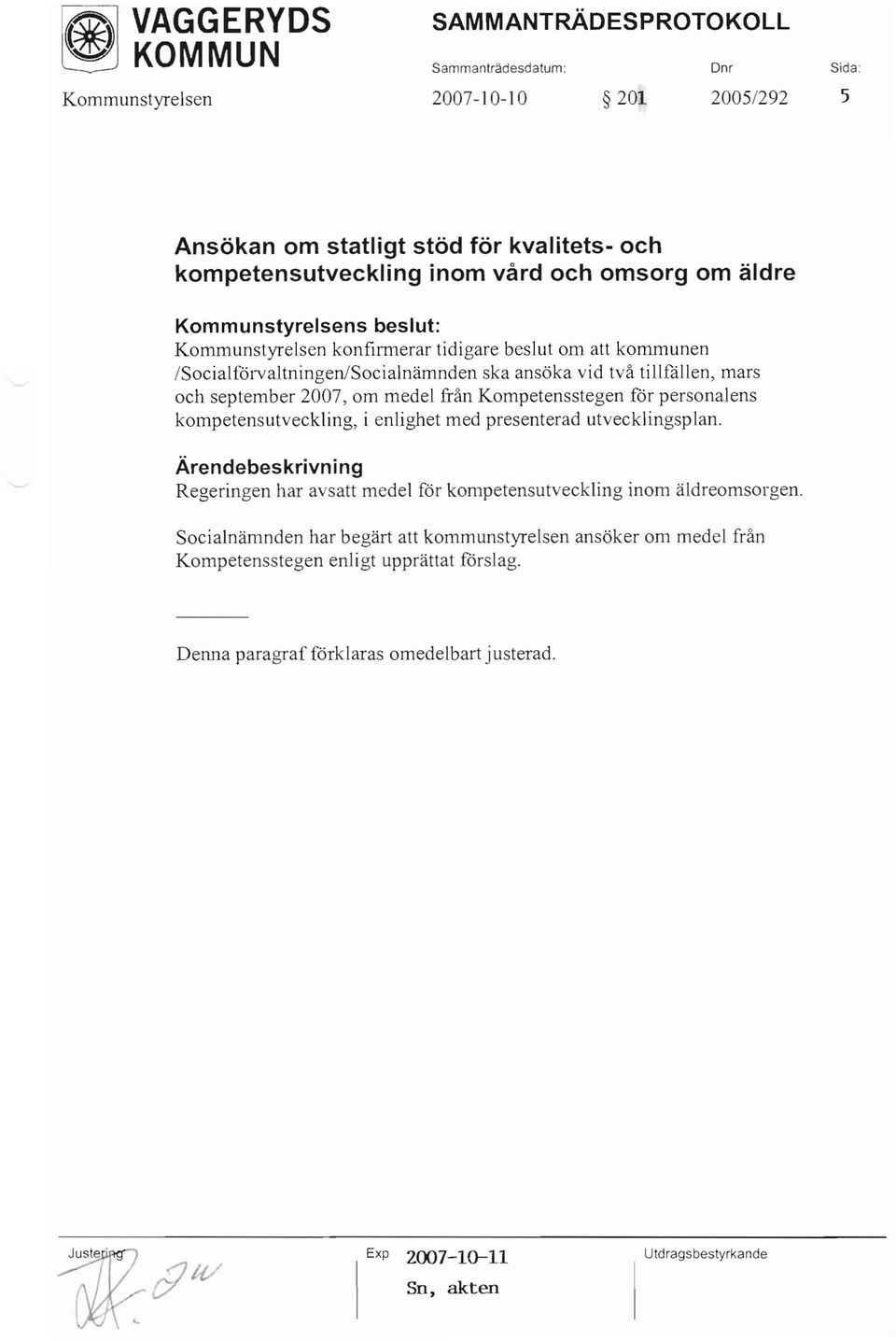 2007, om medel från Kompetensstegen för personalens kompetensutveckling, i enlighet med presenterad utvecklingsplan. Regeringen har avsatt medel för kompetensutveckling inom äldreomsorgen.