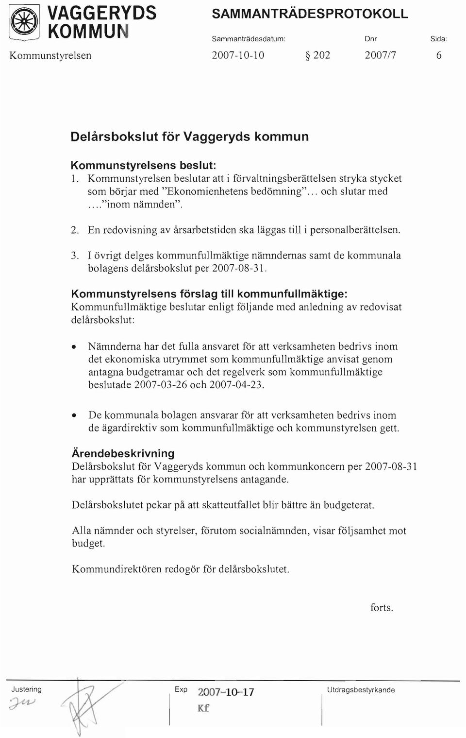 En redovisning av årsarbetstiden ska läggas till i personalberättelsen. 3. I övrigt delges kommunfullmäktige nämndernas samt de kommunala bolagens delårsbokslut per 2007-08-31.