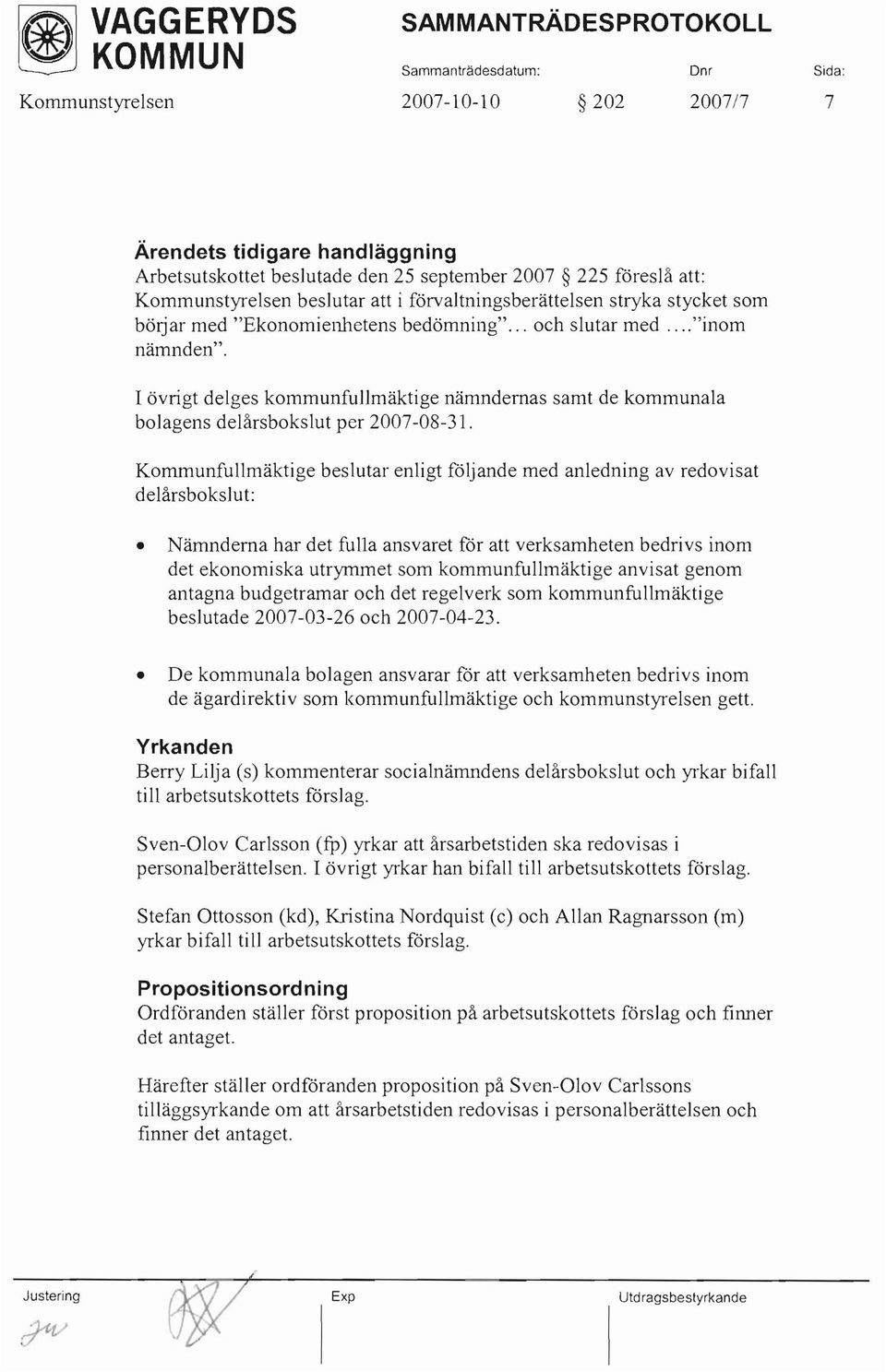 I övrigt delges kommunfullmäktige nämndernas samt de kommunala bolagens delårsbokslut per 2007-08-31.