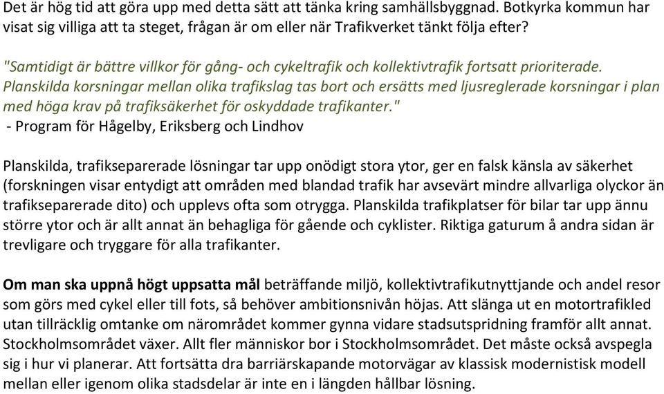 Planskilda korsningar mellan olika trafikslag tas bort och ersätts med ljusreglerade korsningar i plan med höga krav på trafiksäkerhet för oskyddade trafikanter.