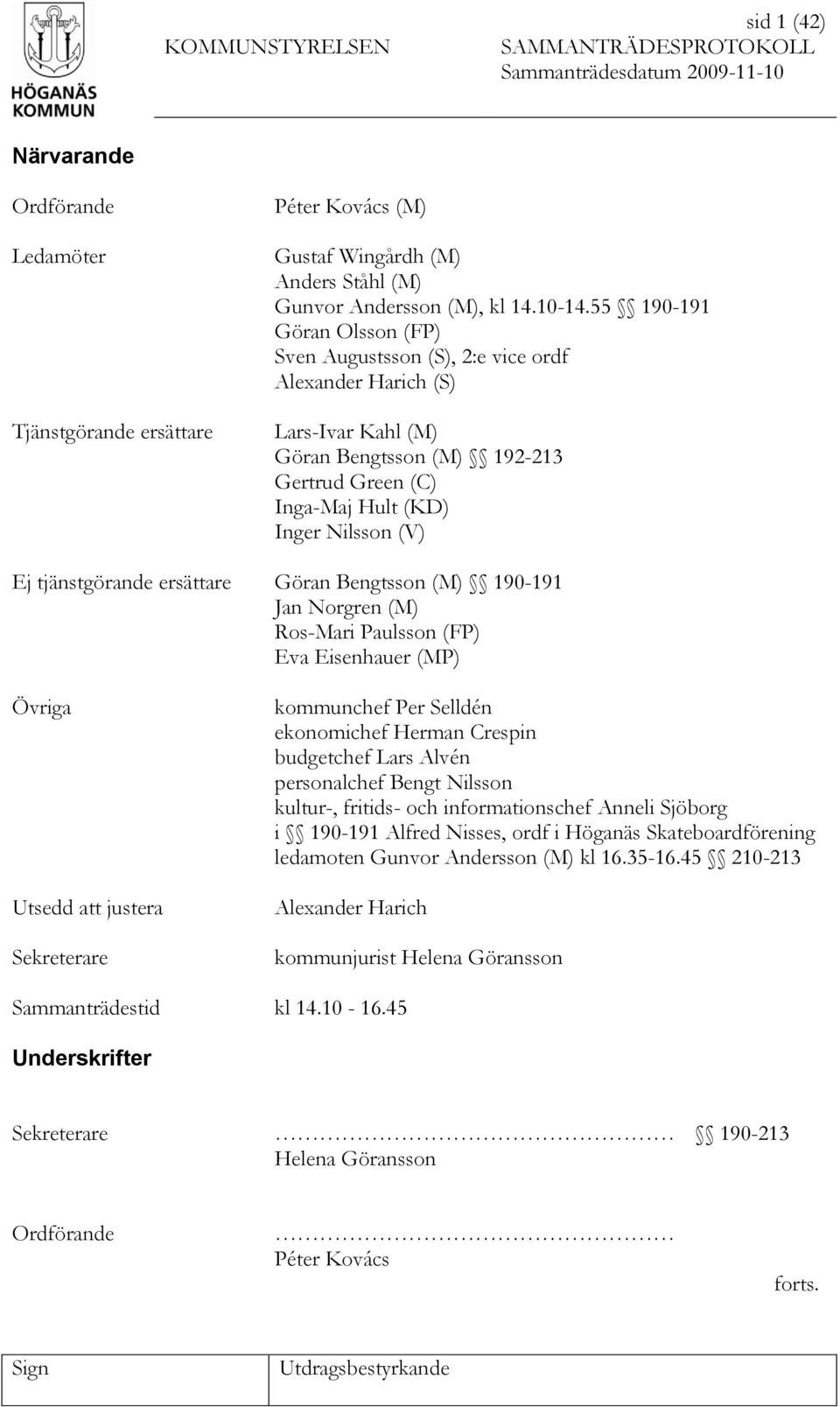 tjänstgörande ersättare Göran Bengtsson (M) 190-191 Jan Norgren (M) Ros-Mari Paulsson (FP) Eva Eisenhauer (MP) Övriga Utsedd justera Sekreterare kommunchef Per Selldén ekonomichef Herman Crespin