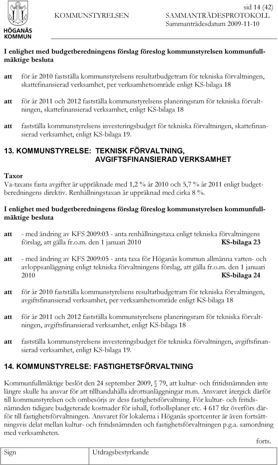 KS-bilaga 18 fastställa kommunstyrelsens investeringsbudget för tekniska förvaltningen, skefinansierad verksamhet, enligt KS-bilaga 19. 13.