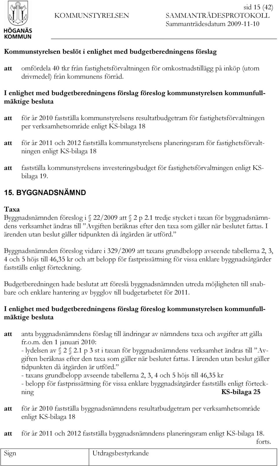 verksamhetsområde enligt KS-bilaga 18 för år 2011 och 2012 fastställa kommunstyrelsens planeringsram för fastighetsförvaltningen enligt KS-bilaga 18 fastställa kommunstyrelsens investeringsbudget för