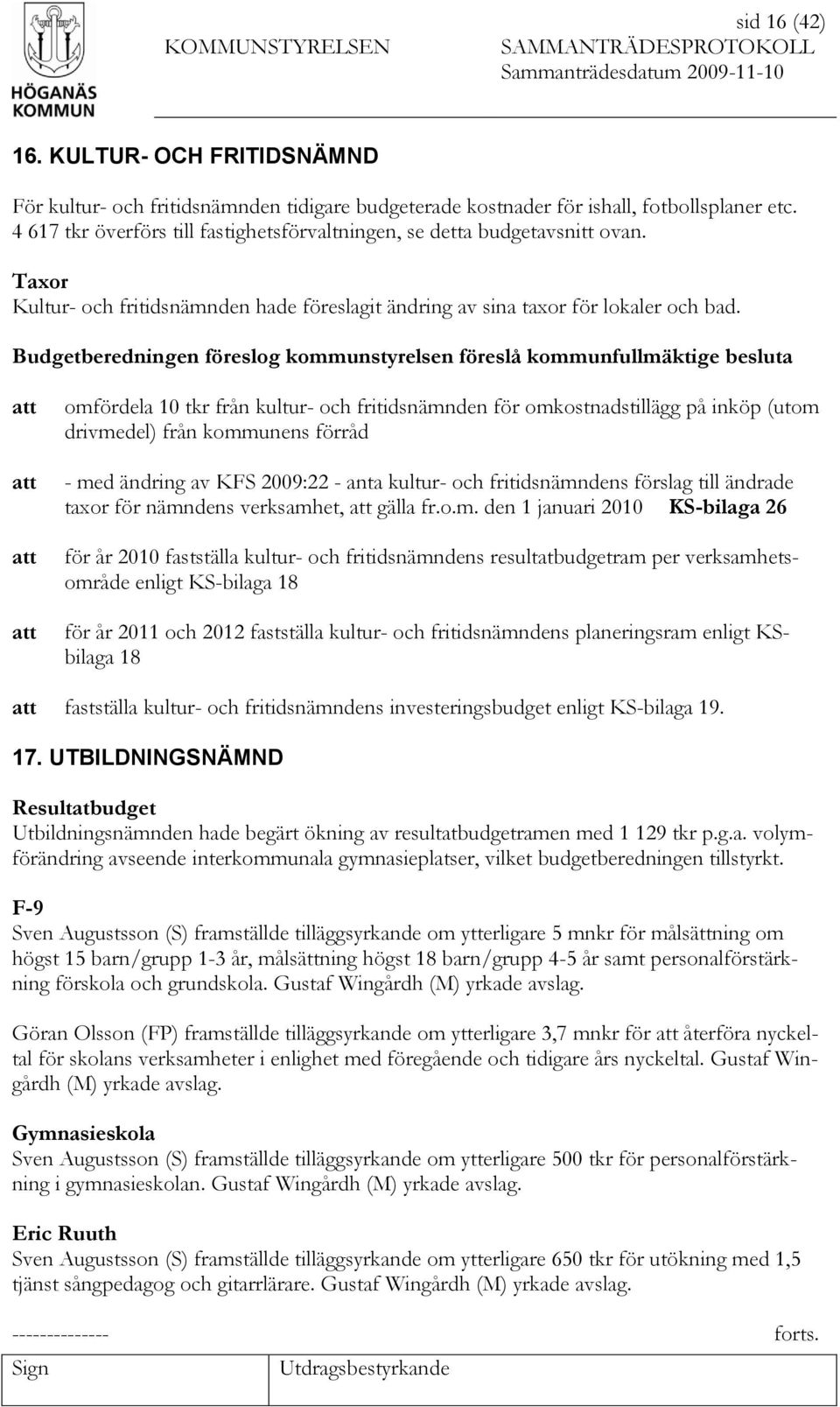 Budgetberedningen föreslog kommunstyrelsen föreslå kommunfullmäktige besluta omfördela 10 tkr från kultur- och fritidsnämnden för omkostnadstillägg på inköp (utom drivmedel) från kommunens förråd -