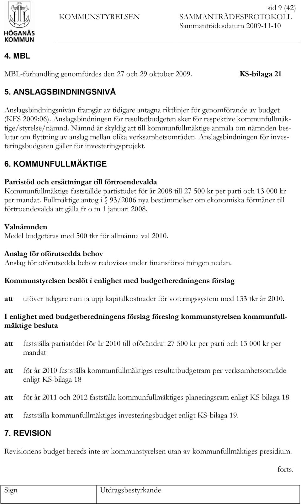 Anslagsbindningen för resultatbudgeten sker för respektive kommunfullmäktige/styrelse/nämnd.