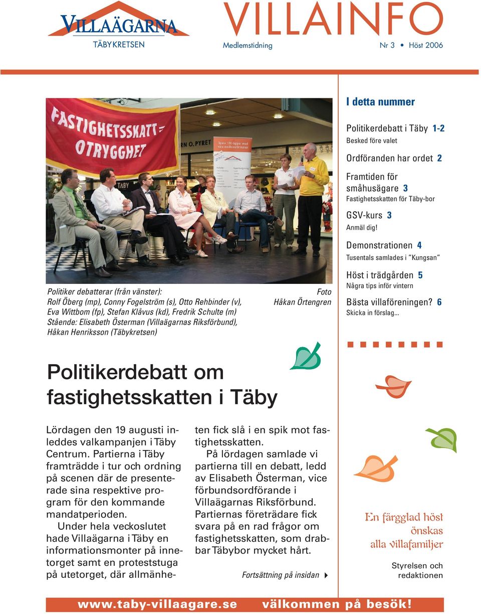 småhusägare 3 Fastighetsskatten för Täby-bor GSV-kurs 3 Anmäl dig! Demonstrationen 4 Tusentals samlades i Kungsan Höst i trädgården 5 Några tips inför vintern Bästa villaföreningen?