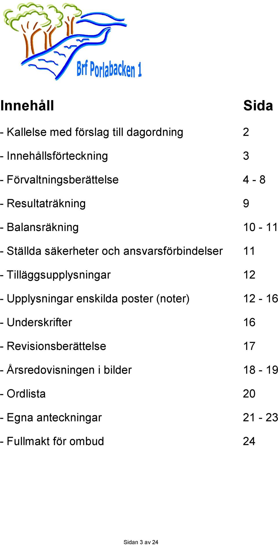 Tilläggsupplysningar 12 - Upplysningar enskilda poster (noter) 12-16 - Underskrifter 16 -