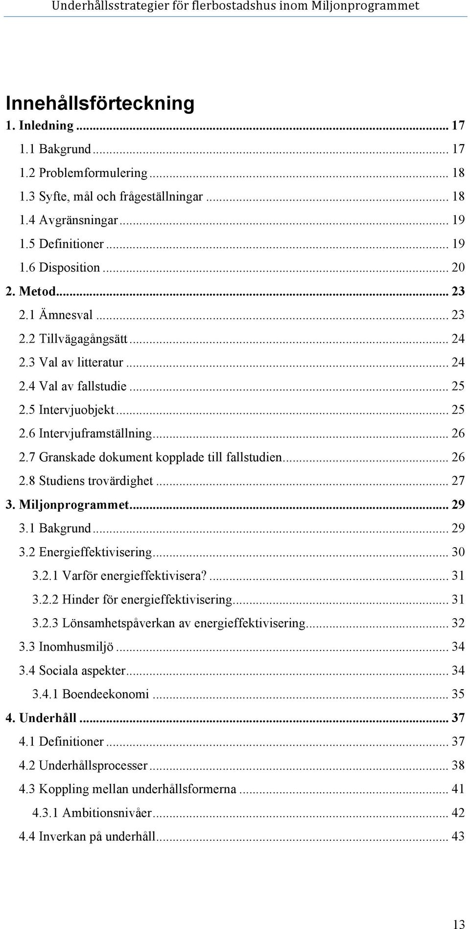 7 Granskade dokument kopplade till fallstudien... 26 2.8 Studiens trovärdighet... 27 3. Miljonprogrammet... 29 3.1 Bakgrund... 29 3.2 Energieffektivisering... 30 3.2.1 Varför energieffektivisera?