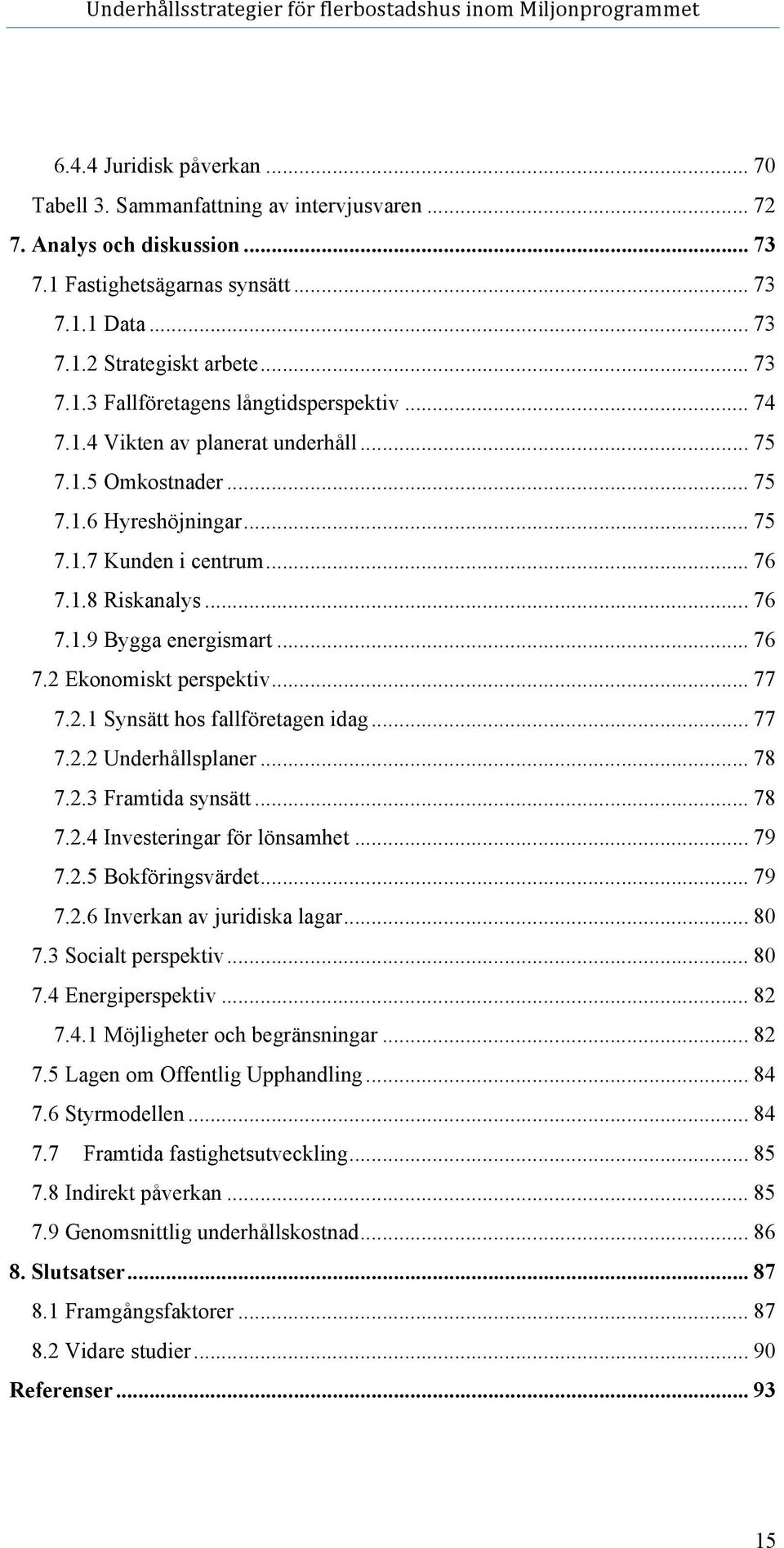 .. 77 7.2.1 Synsätt hos fallföretagen idag... 77 7.2.2 Underhållsplaner... 78 7.2.3 Framtida synsätt... 78 7.2.4 Investeringar för lönsamhet... 79 7.2.5 Bokföringsvärdet... 79 7.2.6 Inverkan av juridiska lagar.