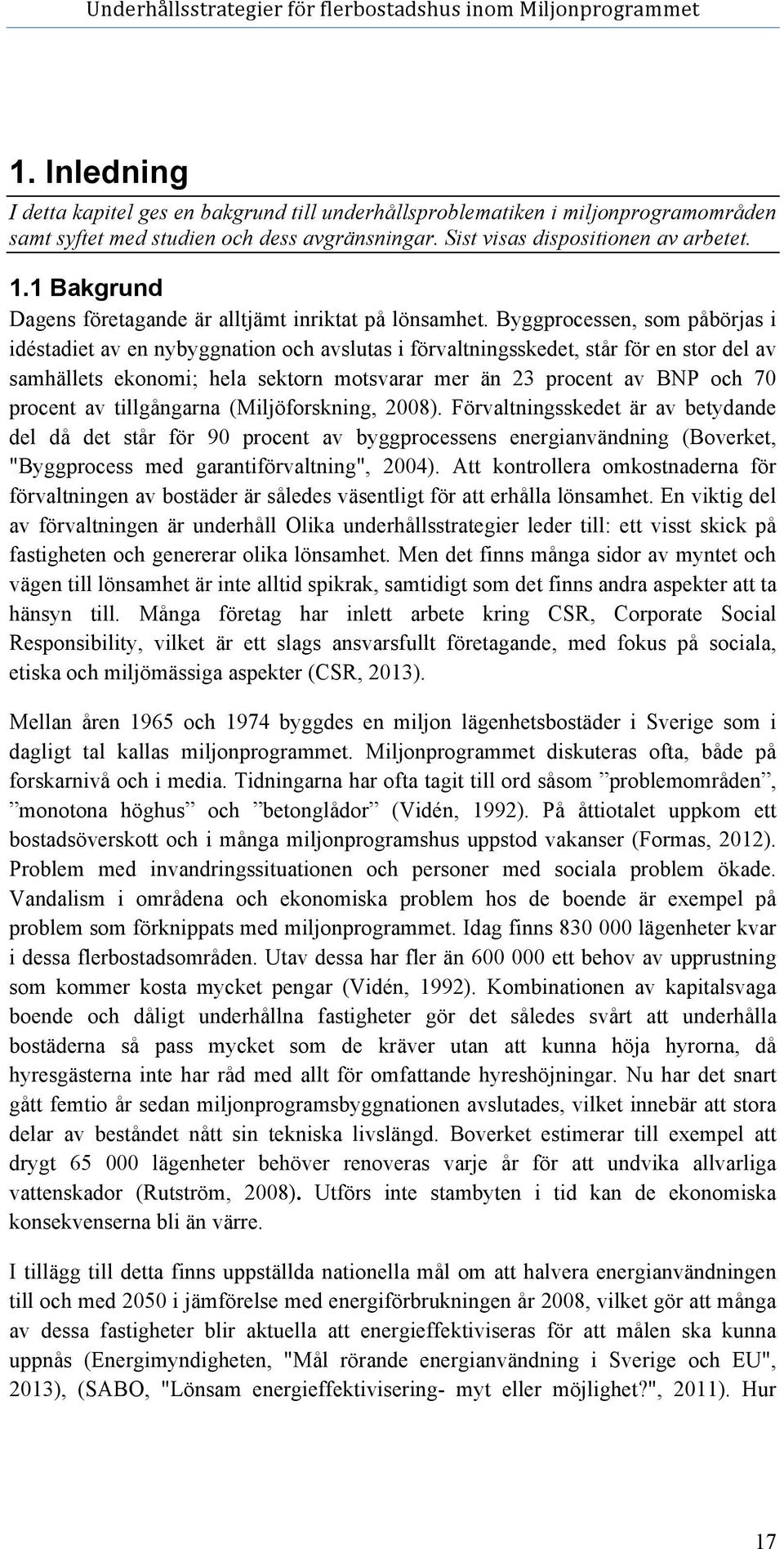 Byggprocessen, som påbörjas i idéstadiet av en nybyggnation och avslutas i förvaltningsskedet, står för en stor del av samhällets ekonomi; hela sektorn motsvarar mer än 23 procent av BNP och 70