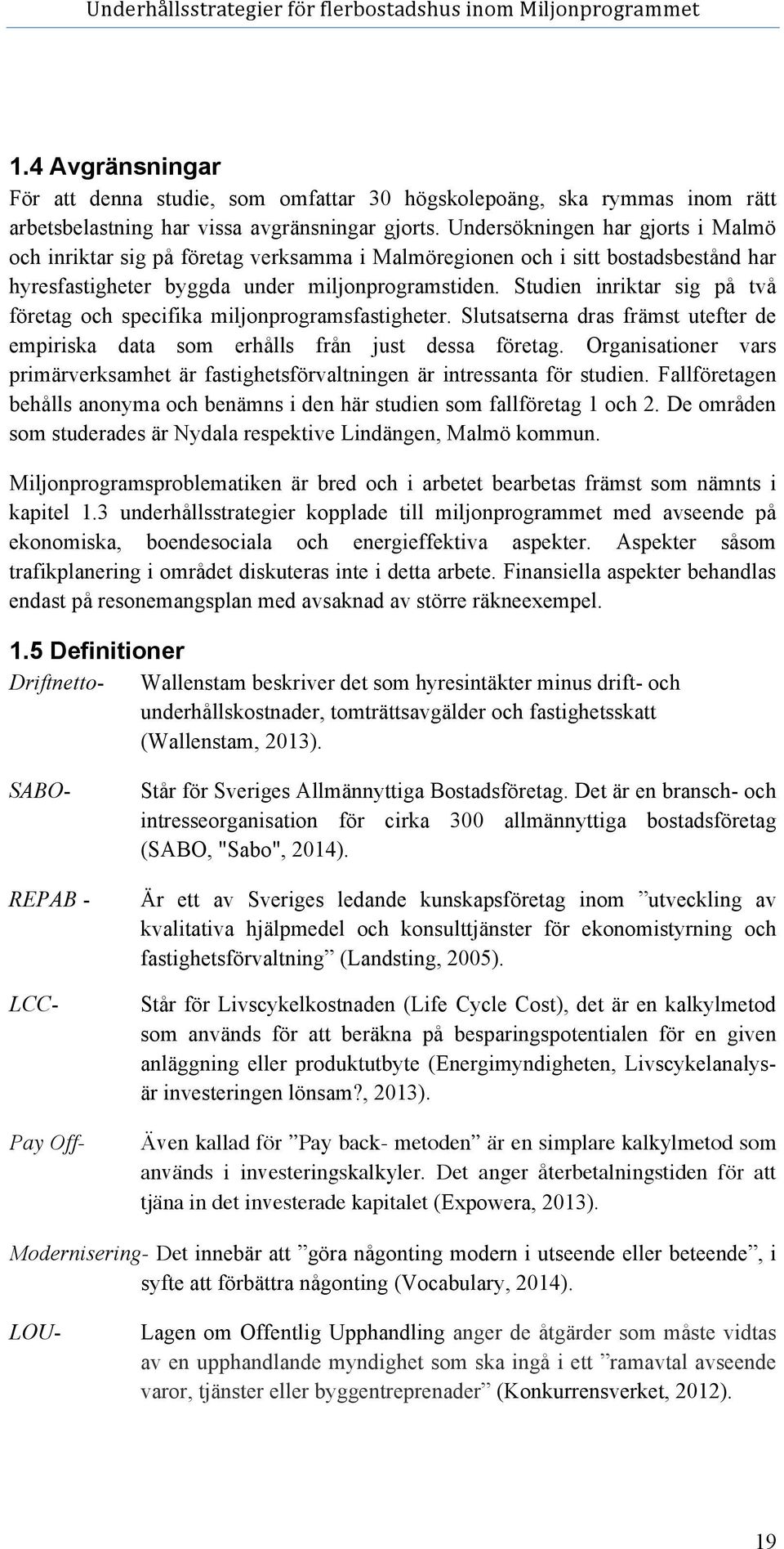 Studien inriktar sig på två företag och specifika miljonprogramsfastigheter. Slutsatserna dras främst utefter de empiriska data som erhålls från just dessa företag.