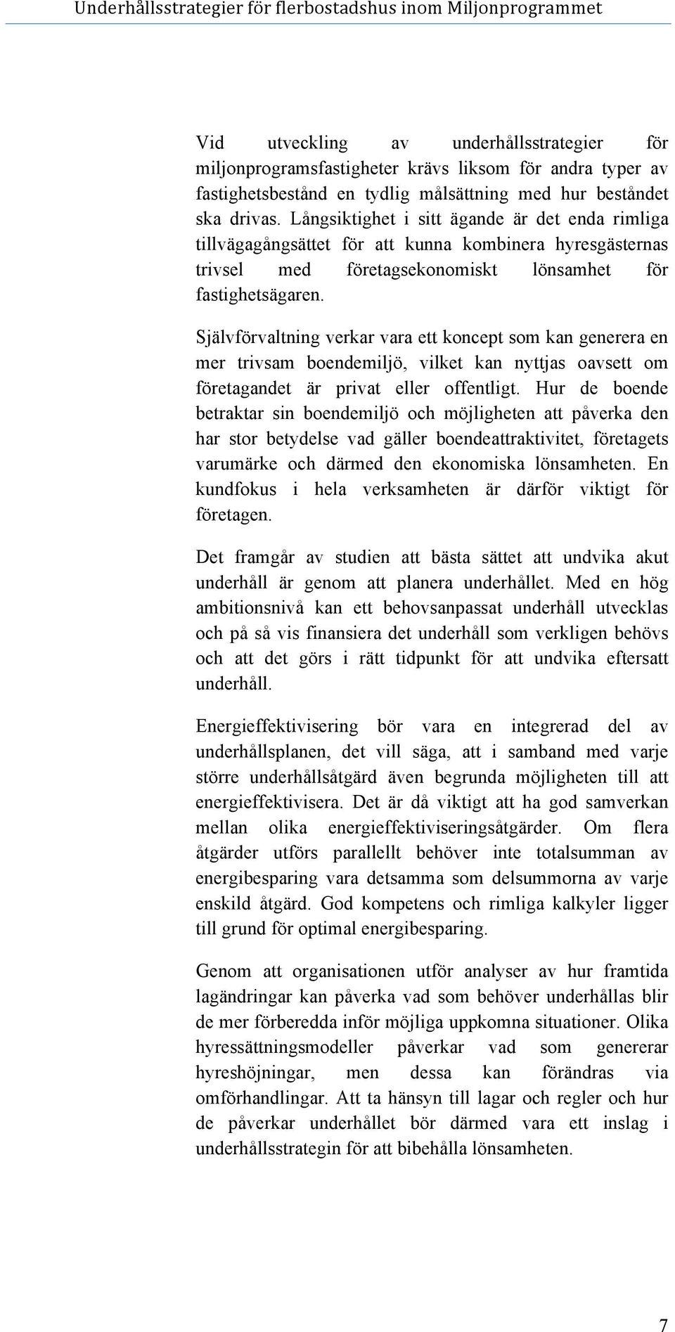 Självförvaltning verkar vara ett koncept som kan generera en mer trivsam boendemiljö, vilket kan nyttjas oavsett om företagandet är privat eller offentligt.