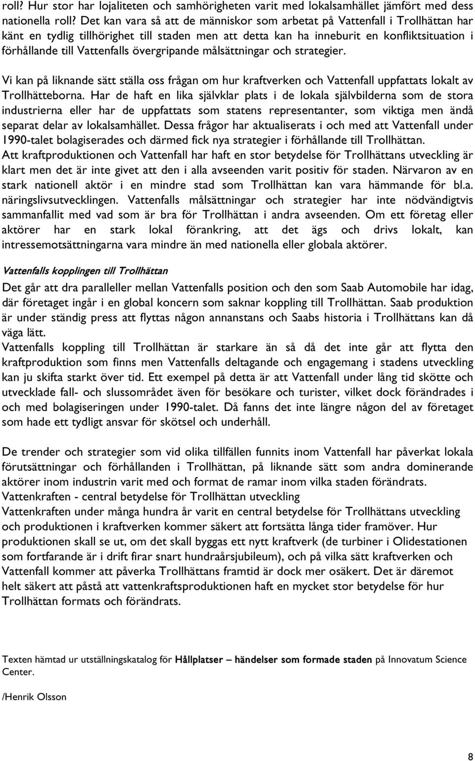 övergripande målsättningar och strategier. Vi kan på liknande sätt ställa oss frågan om hur kraftverken och Vattenfall uppfattats lokalt av Trollhätteborna.