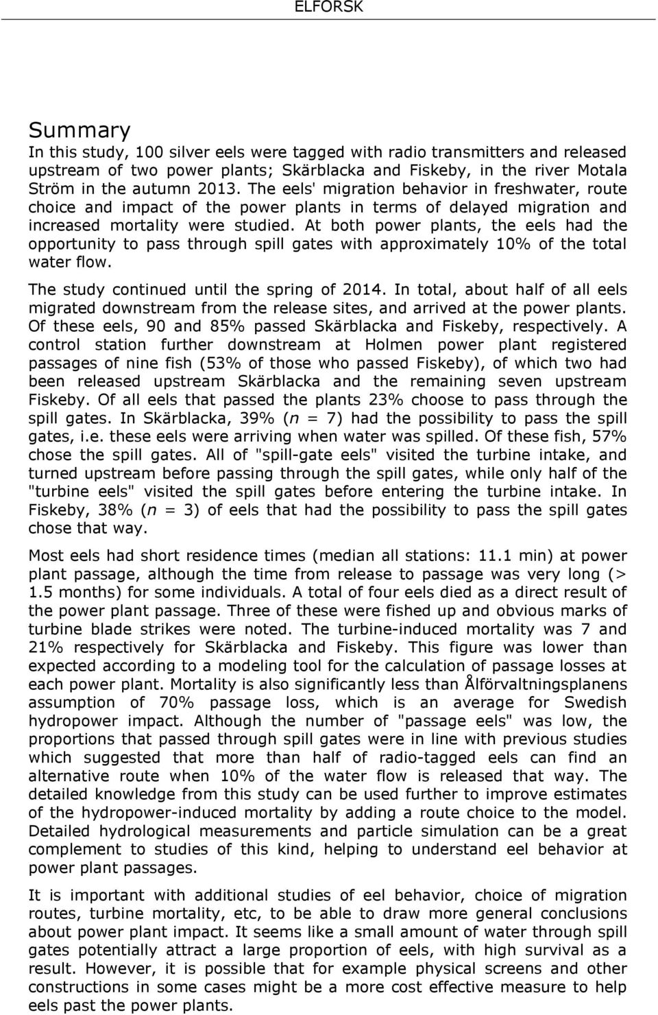 At both power plants, the eels had the opportunity to pass through spill gates with approximately 10% of the total water flow. The study continued until the spring of 2014.