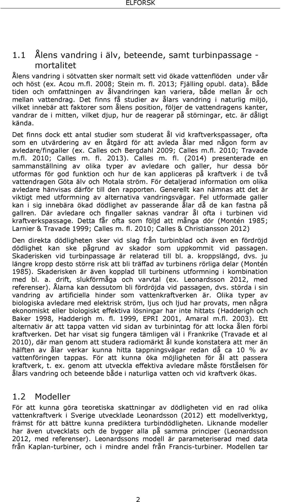 Det finns få studier av ålars vandring i naturlig miljö, vilket innebär att faktorer som ålens position, följer de vattendragens kanter, vandrar de i mitten, vilket djup, hur de reagerar på