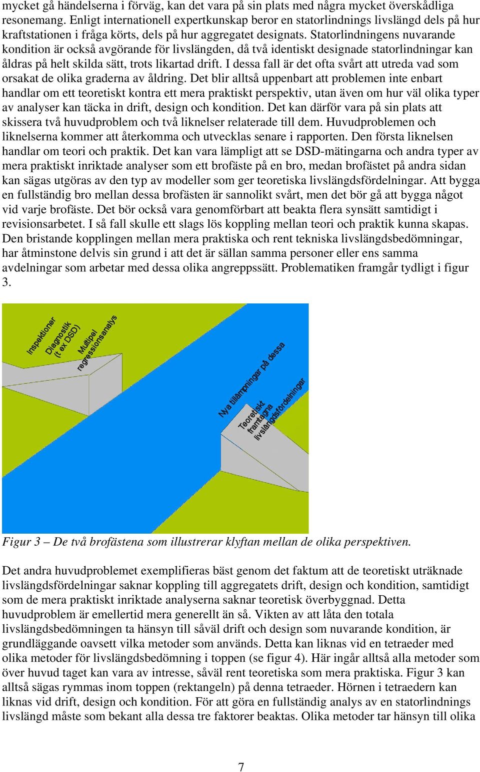 Statorlindningens nuvarande kondition är också avgörande för livslängden, då två identiskt designade statorlindningar kan åldras på helt skilda sätt, trots likartad drift.