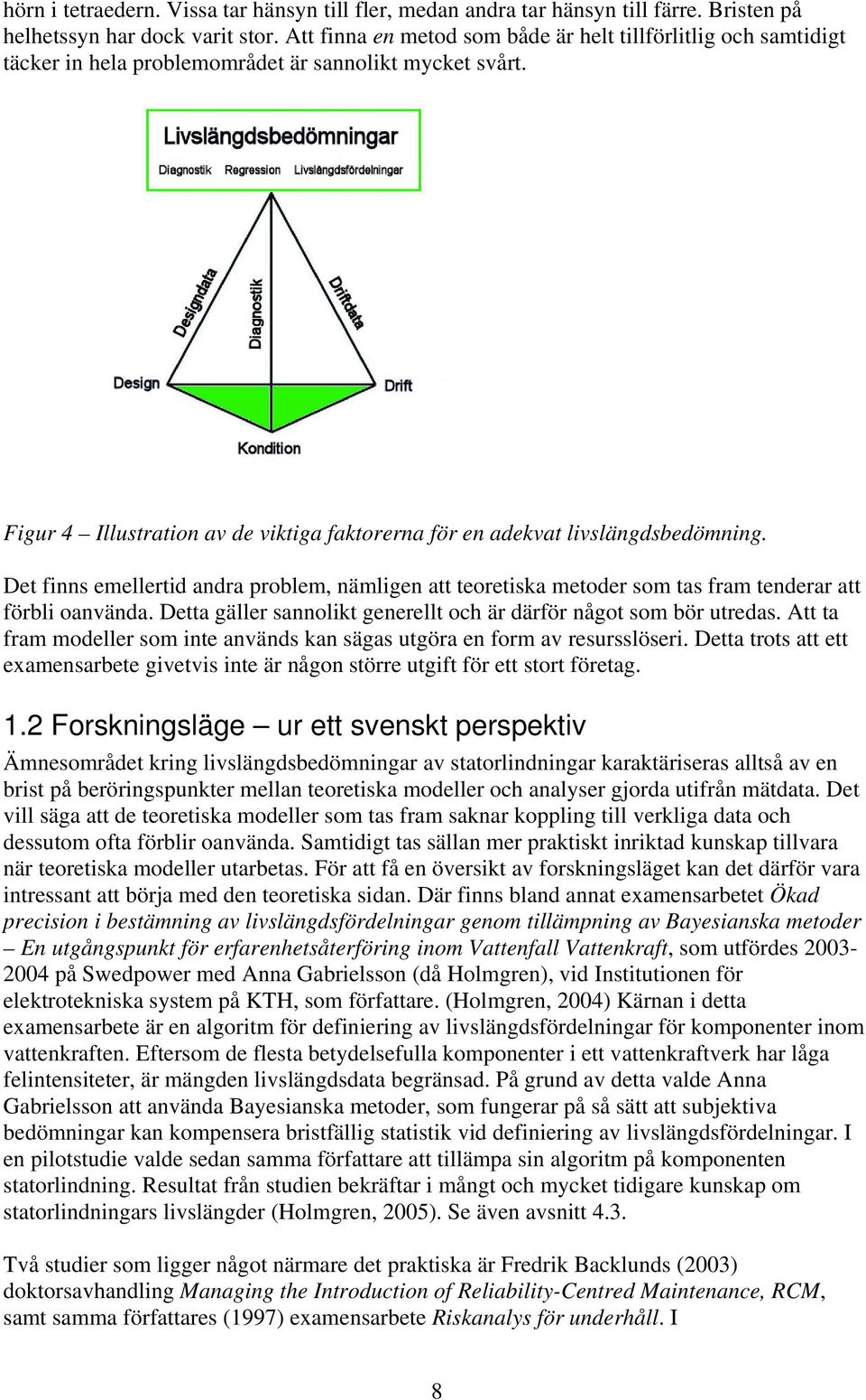 Figur 4 Illustration av de viktiga faktorerna för en adekvat livslängdsbedömning. Det finns emellertid andra problem, nämligen att teoretiska metoder som tas fram tenderar att förbli oanvända.