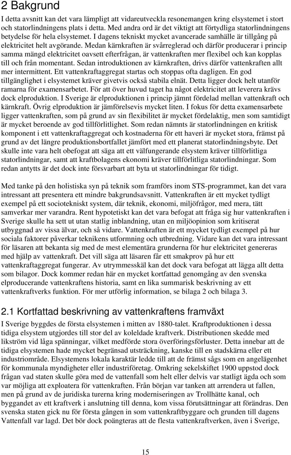 Medan kärnkraften är svårreglerad och därför producerar i princip samma mängd elektricitet oavsett efterfrågan, är vattenkraften mer flexibel och kan kopplas till och från momentant.