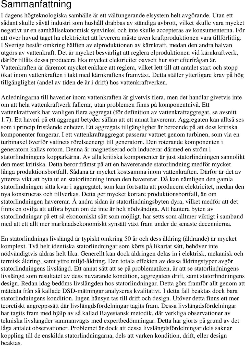 För att över huvud taget ha elektricitet att leverera måste även kraftproduktionen vara tillförlitlig.