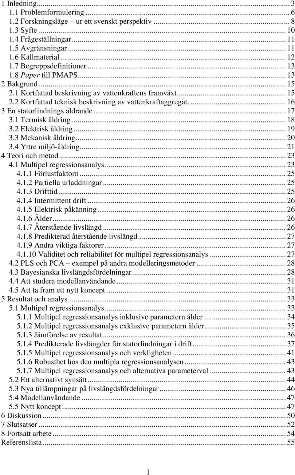 ... 16 3 En statorlindnings åldrande... 17 3.1 Termisk åldring... 18 3.2 Elektrisk åldring... 19 3.3 Mekanisk åldring... 20 3.4 Yttre miljö-åldring... 21 4 Teori och metod... 23 4.