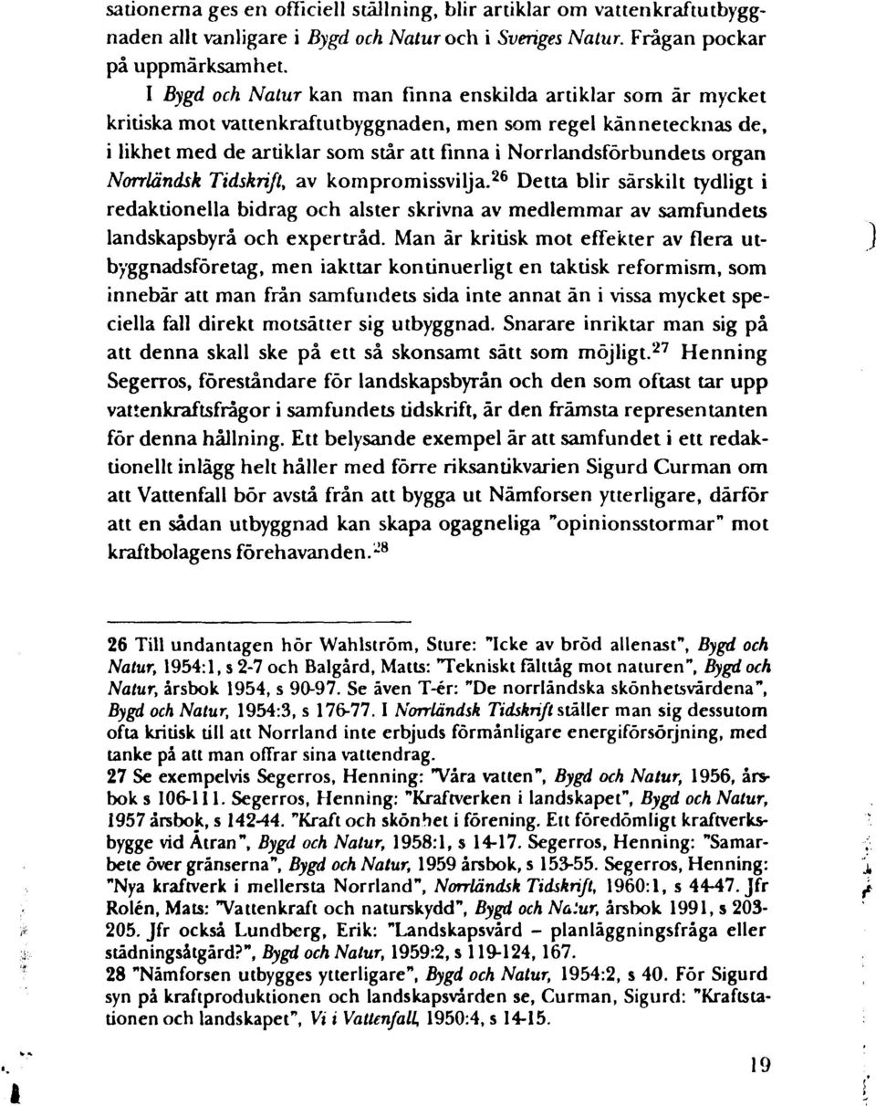 organ Norrländsk Tidskrift, av kompromissvilja. 26 Detta blir särskilt tydligt i redaktionella bidrag och alster skrivna av medlemmar av samfundets landskapsbyrå och expertråd.