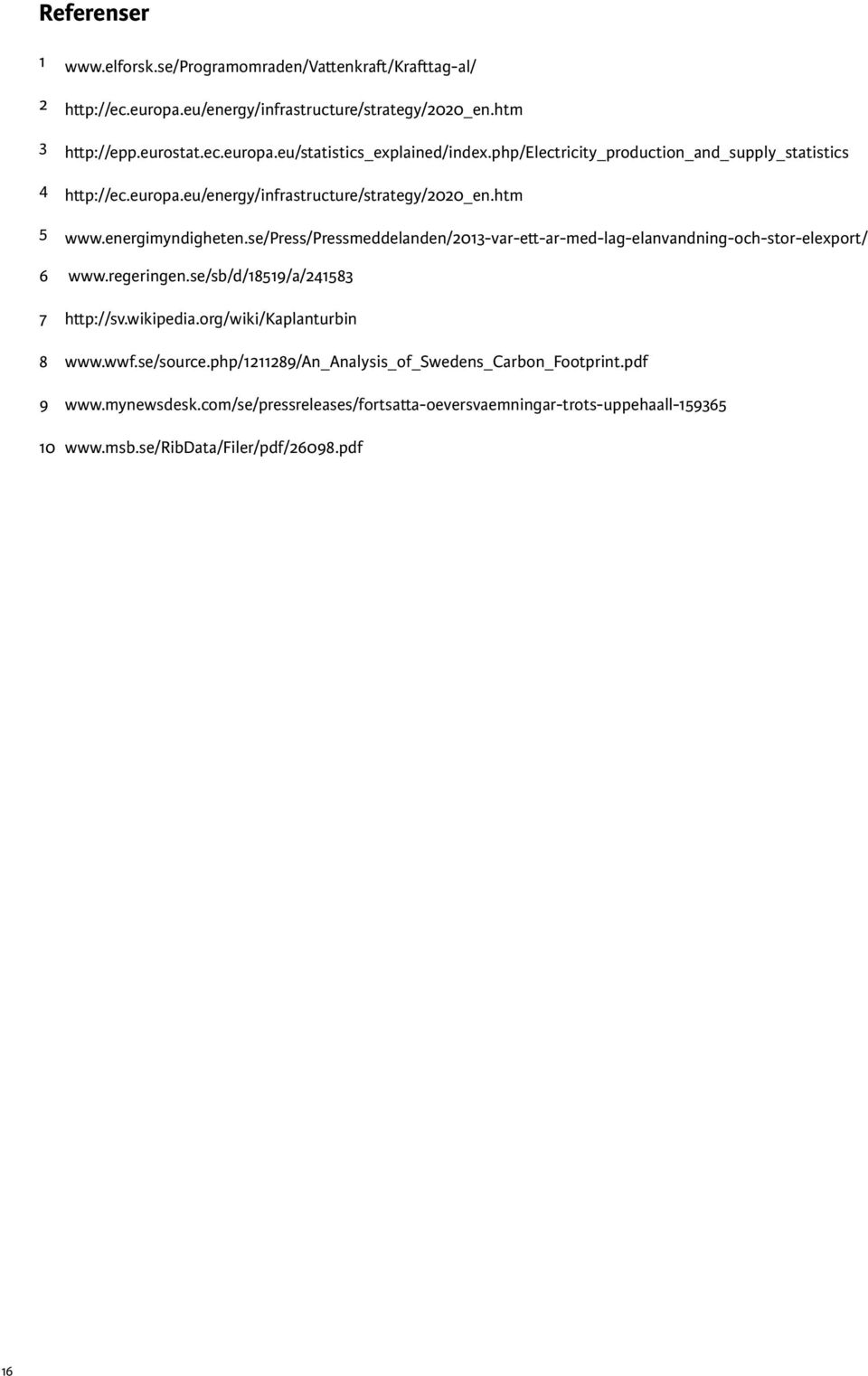 se/press/pressmeddelanden/2013-var-ett-ar-med-lag-elanvandning-och-stor-elexport/ 6 www.regeringen.se/sb/d/18519/a/241583 7 http://sv.wikipedia.org/wiki/kaplanturbin 8 www.wwf.
