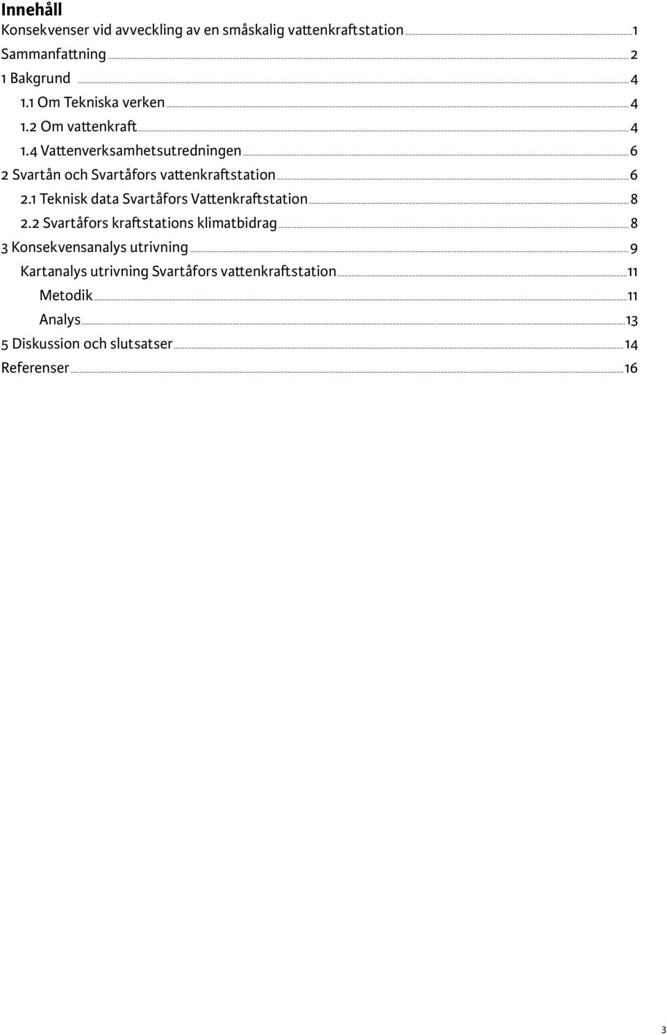 ..6 2.1 Teknisk data Svartåfors Vattenkraftstation...8 2.2 Svartåfors kraftstations klimatbidrag.