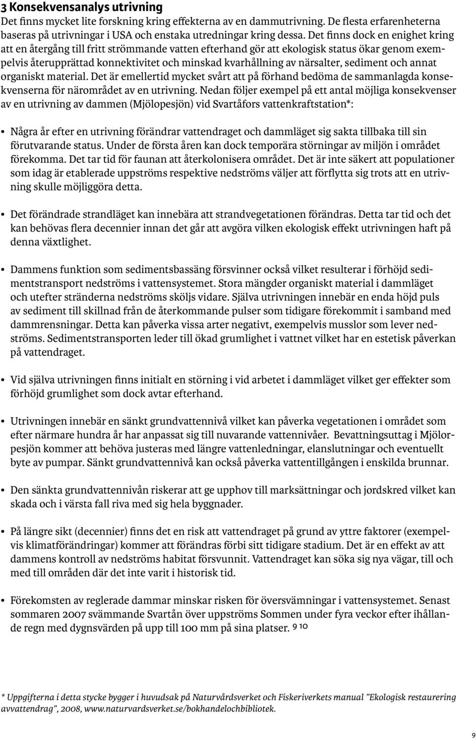 närsalter, sediment och annat organiskt material. Det är emellertid mycket svårt att på förhand bedöma de sammanlagda konsekvenserna för närområdet av en utrivning.