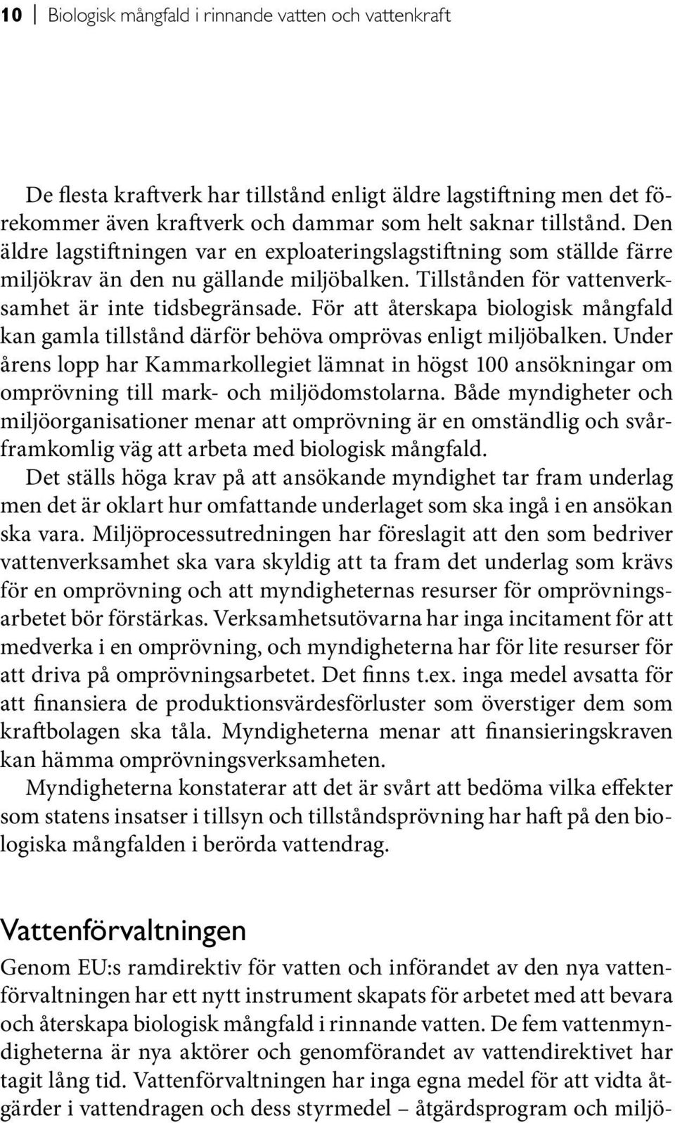 För att återskapa biologisk mångfald kan gamla tillstånd därför behöva omprövas enligt miljöbalken.