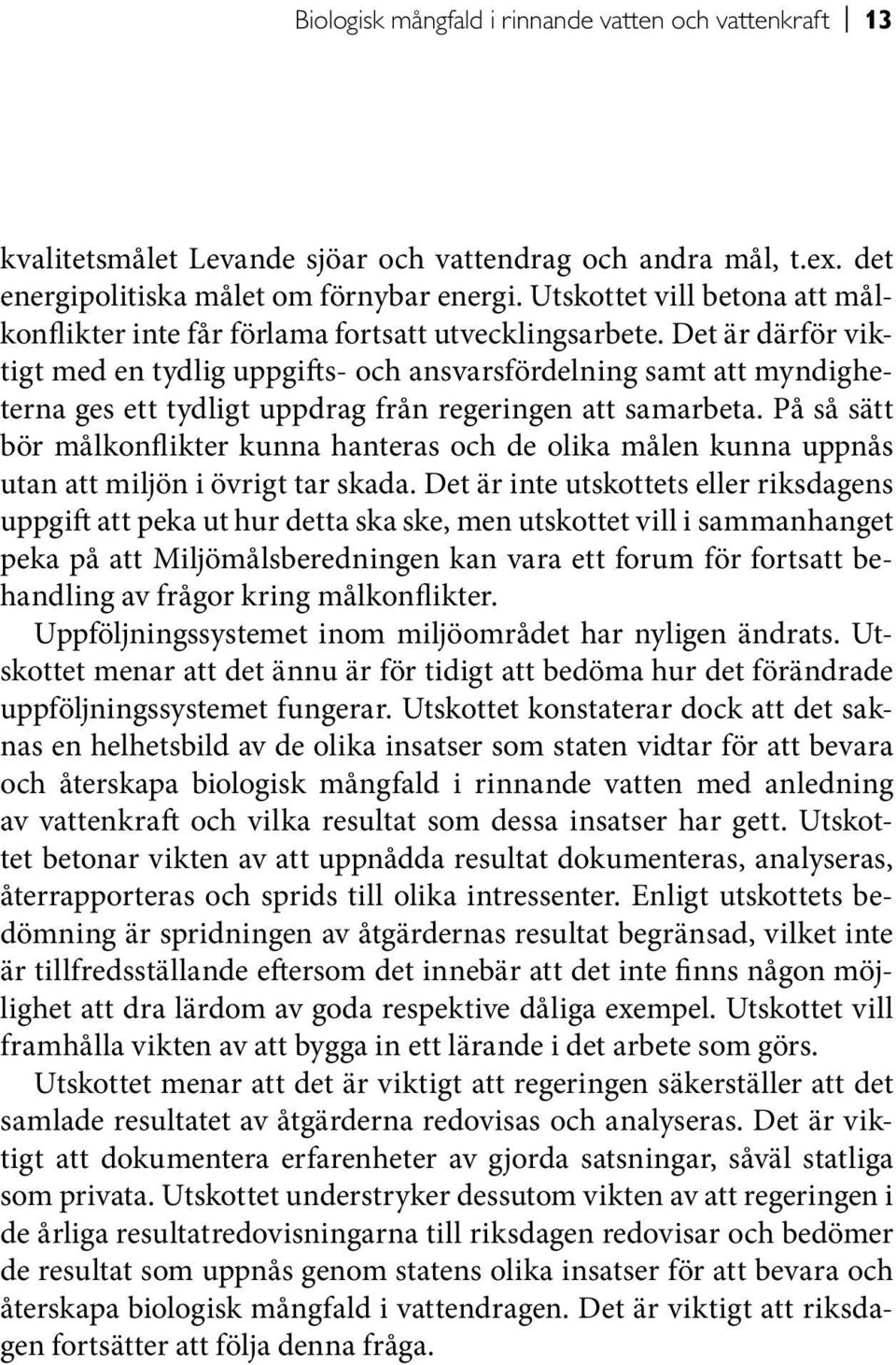 Det är därför viktigt med en tydlig uppgifts- och ansvarsfördelning samt att myndigheterna ges ett tydligt uppdrag från regeringen att samarbeta.