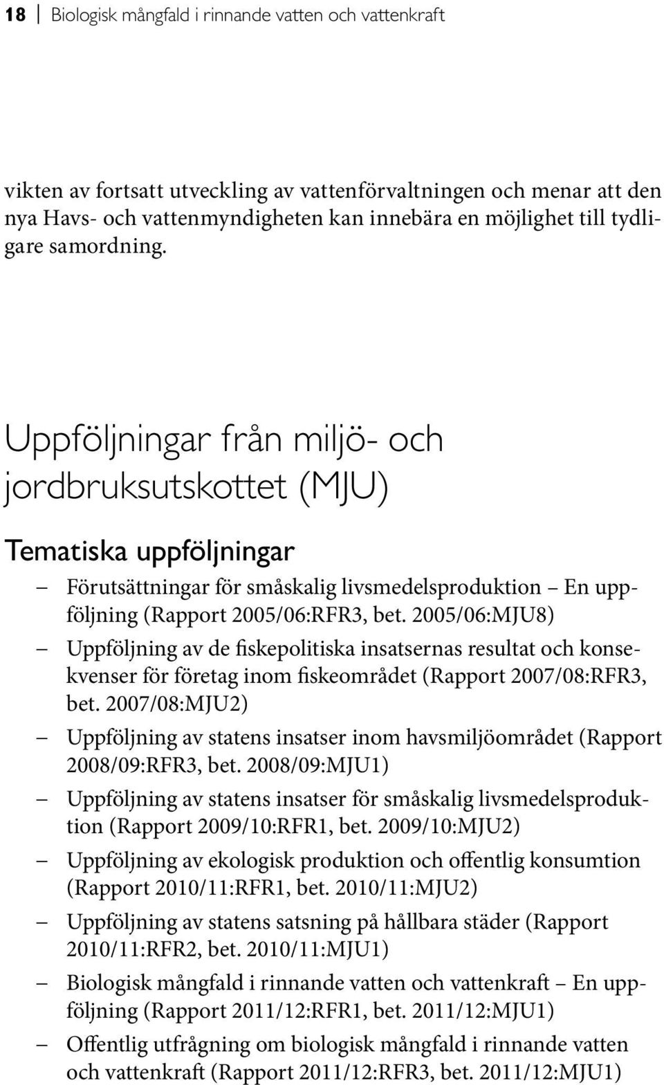 2005/06:MJU8) Uppföljning av de fiskepolitiska insatsernas resultat och konsekvenser för företag inom fiskeområdet (Rapport 2007/08:RFR3, bet.