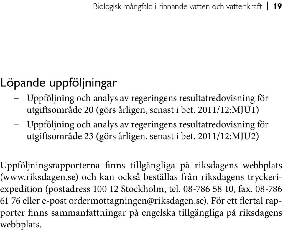 2011/12:MJU2) Uppföljningsrapporterna finns tillgängliga på riksdagens webbplats (www.riksdagen.se) och kan också beställas från riksdagens tryckeriexpedition (postadress 100 12 Stockholm, tel.