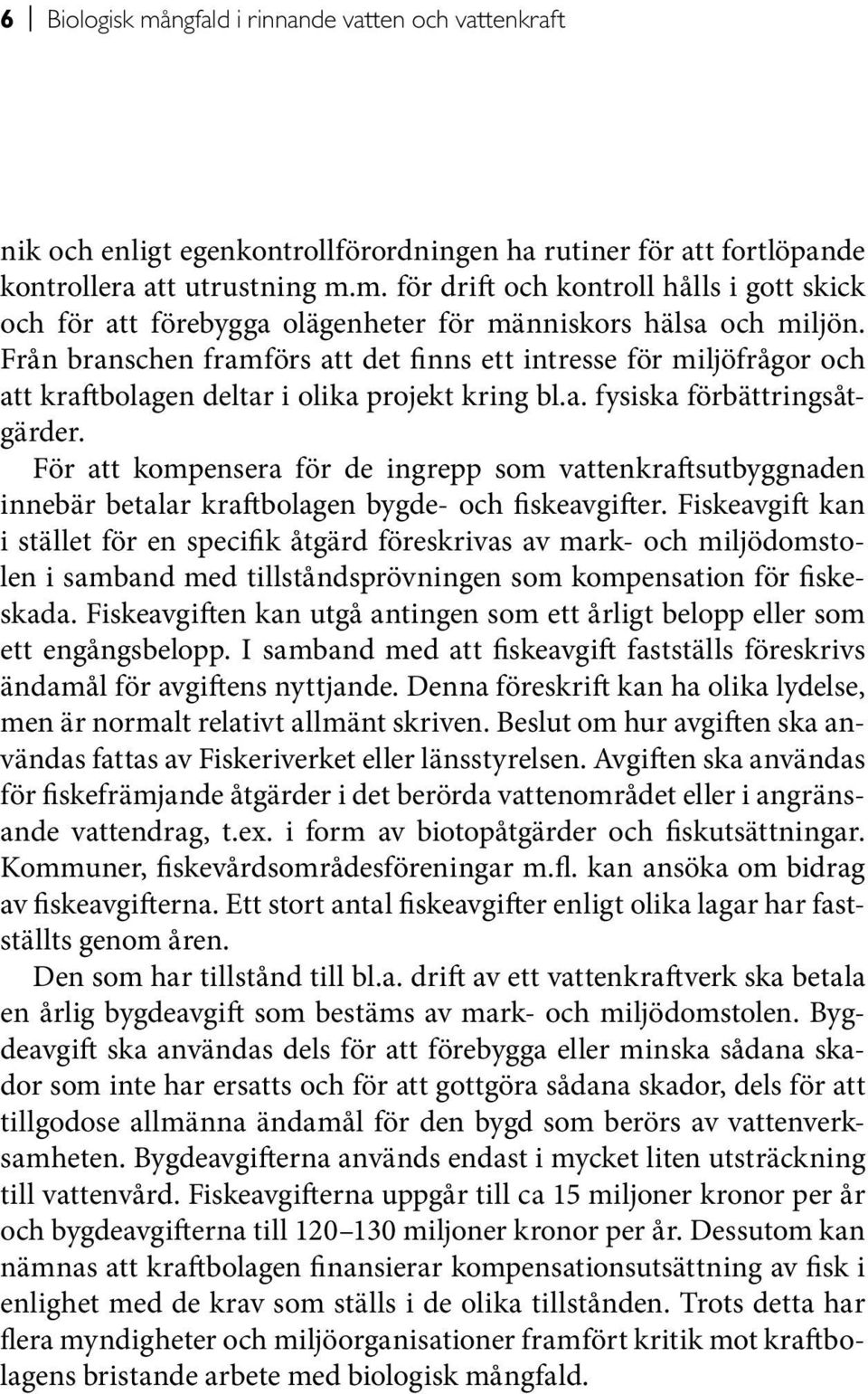 För att kompensera för de ingrepp som vattenkraftsutbyggnaden innebär betalar kraftbolagen bygde- och fiskeavgifter.