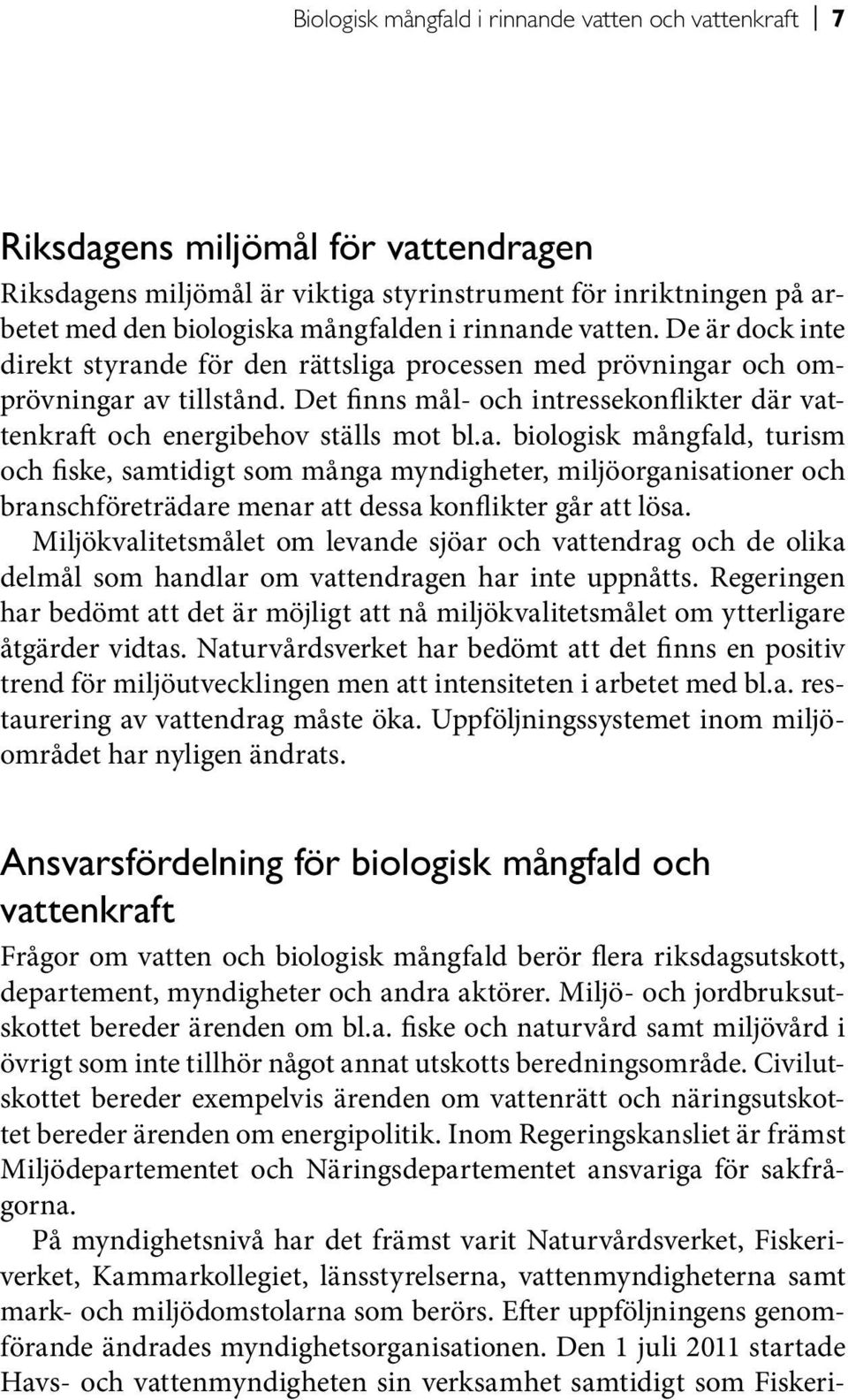 Det finns mål- och intressekonflikter där vattenkraft och energibehov ställs mot bl.a. biologisk mångfald, turism och fiske, samtidigt som många myndigheter, miljöorganisationer och branschföreträdare menar att dessa konflikter går att lösa.