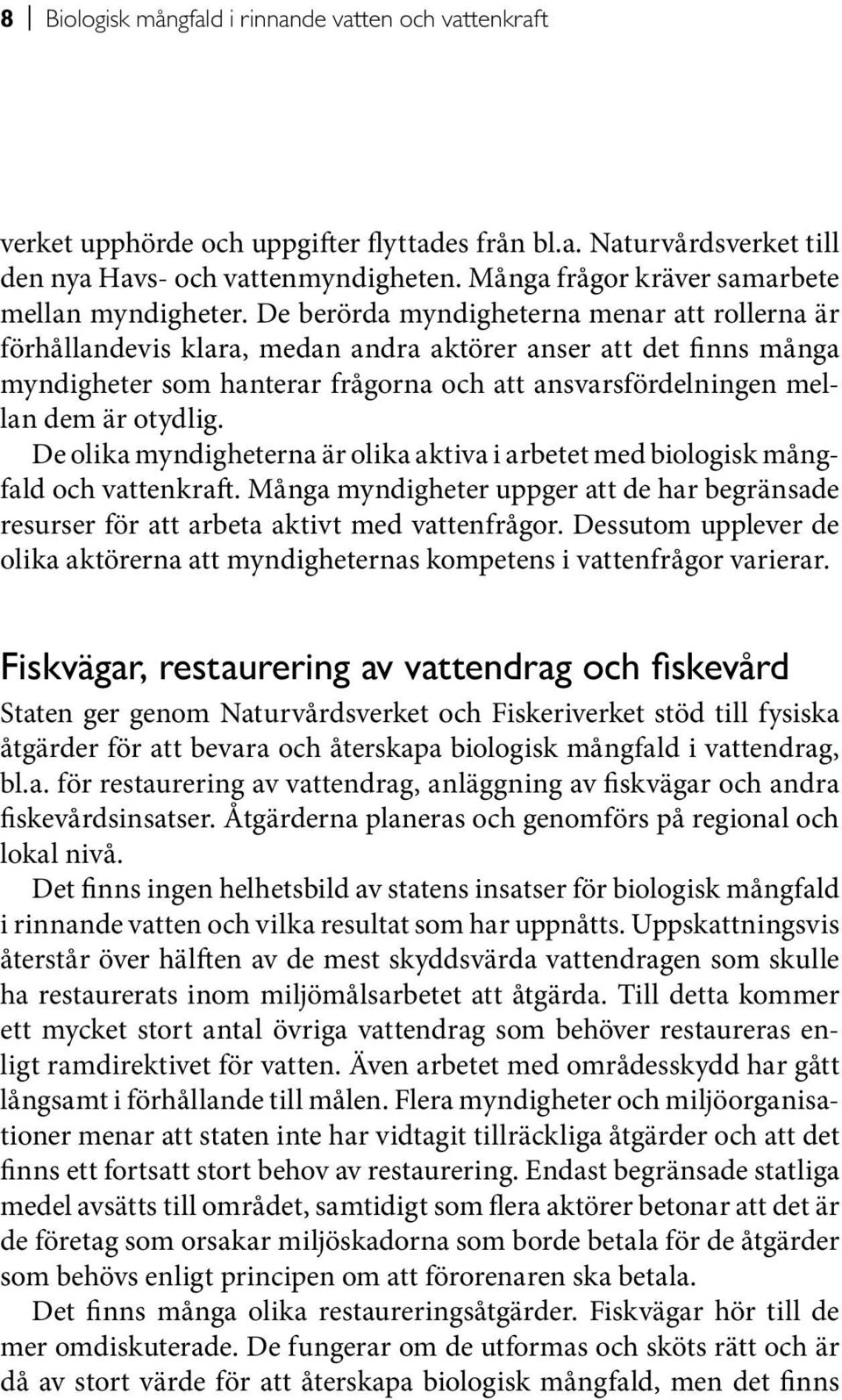 De berörda myndigheterna menar att rollerna är förhållandevis klara, medan andra aktörer anser att det finns många myndigheter som hanterar frågorna och att ansvarsfördelningen mellan dem är otydlig.